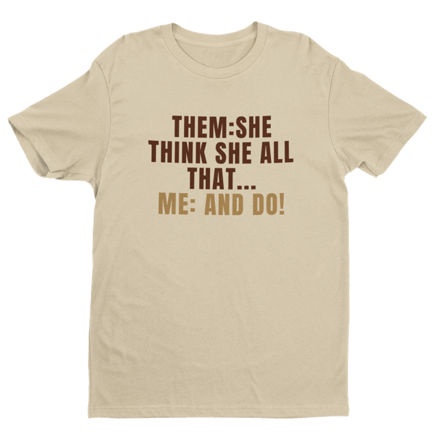 "She Think She All That" Unisex Tee