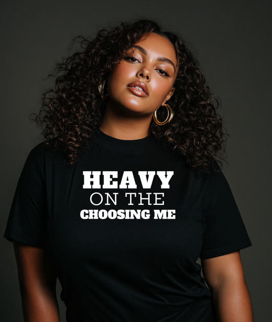 Heavy On The Choosing Me
